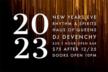 2023 New Years Eve Rhythm & Spirits Haus of Queens DJ Devenchy $50 3 hour open bar $75 ater 12/25 Doors open at 10pm