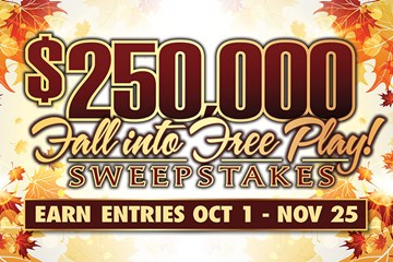 $250,000 Fall into Free Play Sweepstakes Earn Entries Oct 1 - Nov 25